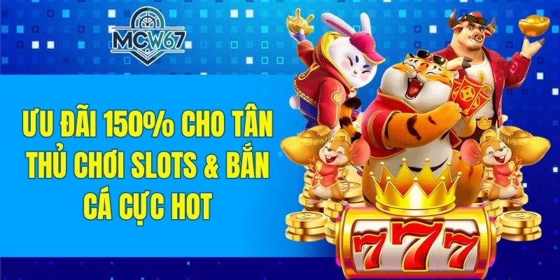 MCW67 42 Tặng ngay 150% cho người mới khi chơi bắn cá và slot